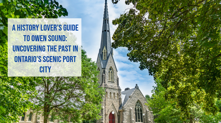 A History Lover’s Guide to Owen Sound: Uncovering the Past in Ontario’s Scenic Port City