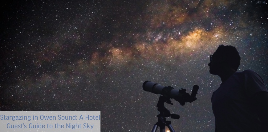 Stargazing in Owen Sound: A Hotel Guest’s Guide to the Night Sky